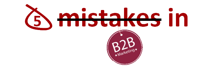 5 mistakes to avoid in B2B Marketing - Marketing Challenges